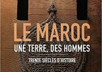 LE MAROC UNE TERRE, DES HOMMES Trente siècles d’histoire d’André MÉNARD