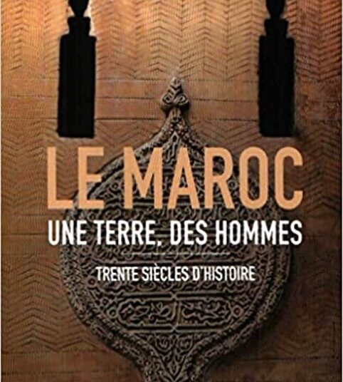 LE MAROC UNE TERRE, DES HOMMES Trente siècles d’histoire d’André MÉNARD